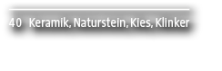 40 Keramik, Naturstein, Kies, Klinker